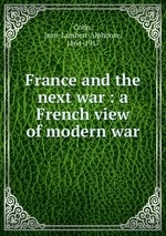 France and the next war : a French view of modern war