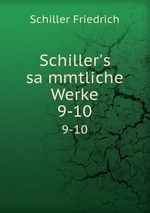 Schiller`s sammtliche Werke. 9-10