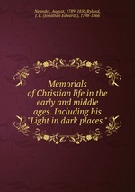 Memorials of Christian life in the early and middle ages. Including his "Light in dark places."
