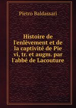 Histoire de l`enlvement et de la captivit de Pie vi, tr. et augm. par l`abb de Lacouture