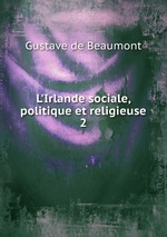 L`Irlande sociale, politique et religieuse. 2