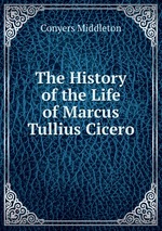 The History of the Life of Marcus Tullius Cicero