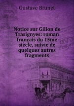 Notice sur Gilion de Trasignyes: roman franais du 15me sicle, suivie de quelques autres fragments