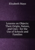 Lessons on Objects: Their Origin, Nature, and Uses : for the Use of Schools and Families