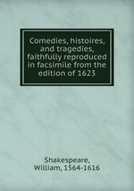Comedies, histoires, and tragedies, faithfully reproduced in facsimile from the edition of 1623