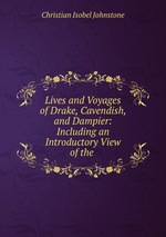 Lives and Voyages of Drake, Cavendish, and Dampier: Including an Introductory View of the