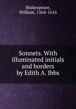 Sonnets. With illuminated initials and borders by Edith A. Ibbs