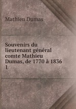 Souvenirs du lieutenant gnral comte Mathieu Dumas, de 1770  1836. 1