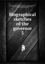 Biographical sketches of the governor. 3