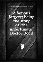 A famous forgery; being the story of "the unfortunate" Doctor Dodd