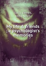 My life & friends ; a psychologist`s memories