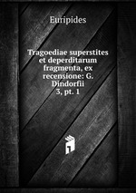 Tragoediae superstites et deperditarum fragmenta, ex recensione: G. Dindorfii. 3, pt. 1