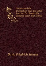 Strauss und die Evangelien, oder das Leben Jesu von Dr. Strauss fr denkend Leser aller Stnde