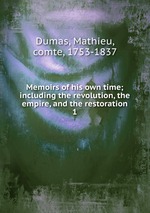 Memoirs of his own time; including the revolution, the empire, and the restoration. 1