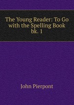 The Young Reader: To Go with the Spelling Book. bk. 1