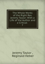The Whole Works of the Right Rev. Jeremy Taylor: With a Life of the Author and a Critical .. 7