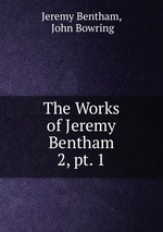 The Works of Jeremy Bentham. 2, pt. 1