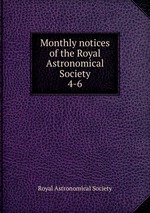 Monthly notices of the Royal Astronomical Society. 4-6