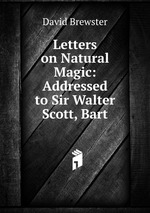 Letters on Natural Magic: Addressed to Sir Walter Scott, Bart