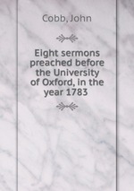 Eight sermons preached before the University of Oxford, in the year 1783