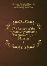The history of the ingenious gentleman Don Quixote of La Mancha.. 4