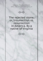 The rejected stone; or, Insurrection vs. resurrection in America. By a native of Virginia