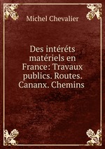 Des intrts matriels en France: Travaux publics. Routes. Cananx. Chemins