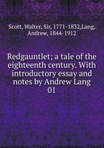 Redgauntlet; a tale of the eighteenth century. With introductory essay and notes by Andrew Lang. 01