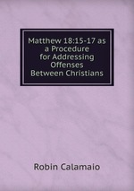 Matthew 18:15-17 as a Procedure for Addressing Offenses Between Christians