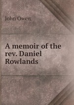 A memoir of the rev. Daniel Rowlands