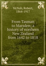 From Tasman to Marsden; a history of northern New Zealand from 1642 to 1818