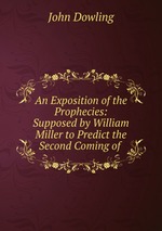 An Exposition of the Prophecies: Supposed by William Miller to Predict the Second Coming of