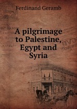A pilgrimage to Palestine, Egypt and Syria