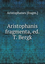 Aristophanis fragmenta, ed. T. Bergk