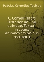 C. Cornelii Taciti Historiarum libri quinque. Textum recogn., animadversionibus instruxit T