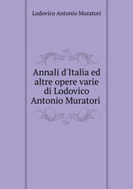 Annali d`Italia ed altre opere varie di Lodovico Antonio Muratori