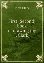 First (Second) book of drawing (by J. Clark)