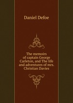 The memoirs of captain George Carleton, and The life and adventures of mrs. Christian Davies