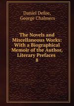 The Novels and Miscellaneous Works: With a Biographical Memoir of the Author, Literary Prefaces .. 8