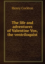 The life and adventures of Valentine Vox, the ventriloquist