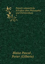 Pascal`s smmtliche Schriften ber Philosophie und Christenthum. 1