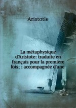 La mtaphysique d`Aristote: traduite en franais pour la premire fois; : accompagne d`une
