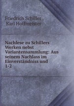 Nachlese zu Schillers Werken nebst Variantensammlung: Aus seinem Nachlass im Einverstndniss und .. 1-2