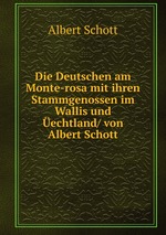 Die Deutschen am Monte-rosa mit ihren Stammgenossen im Wallis und echtland/ von Albert Schott
