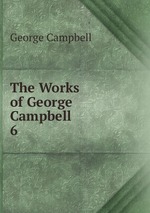 The Works of George Campbell. 6