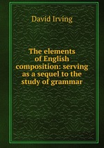 The elements of English composition: serving as a sequel to the study of grammar