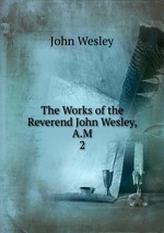 The Works of the Reverend John Wesley, A.M.. 2