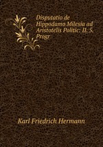 Disputatio de Hippodamo Milesia ad Aristotelis Politic: II. 5. Progr
