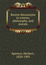 Recent discussions in science, philosophy, and morals
