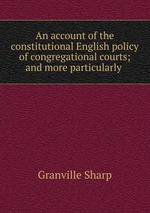 An account of the constitutional English policy of congregational courts; and more particularly